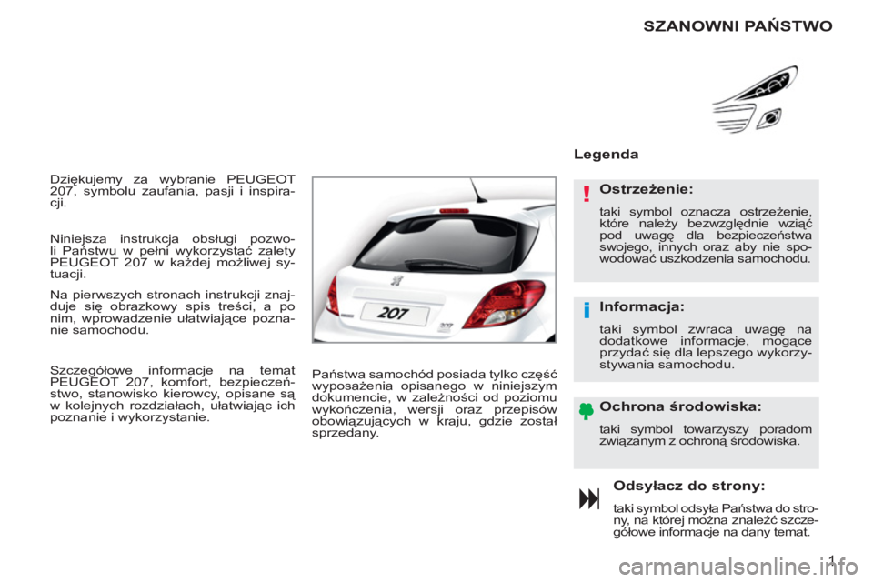 PEUGEOT 207 2011  Instrukcja obsługi (in Polish) !
i
1
  Dziękujemy za wybranie PEUGEOT 
207, symbolu zaufania, pasji i inspira-
cji. 
Odsyłacz do strony: 
 
taki symbol odsyła Państwa do stro-
ny, na której można znaleźć szcze-
gółowe inf
