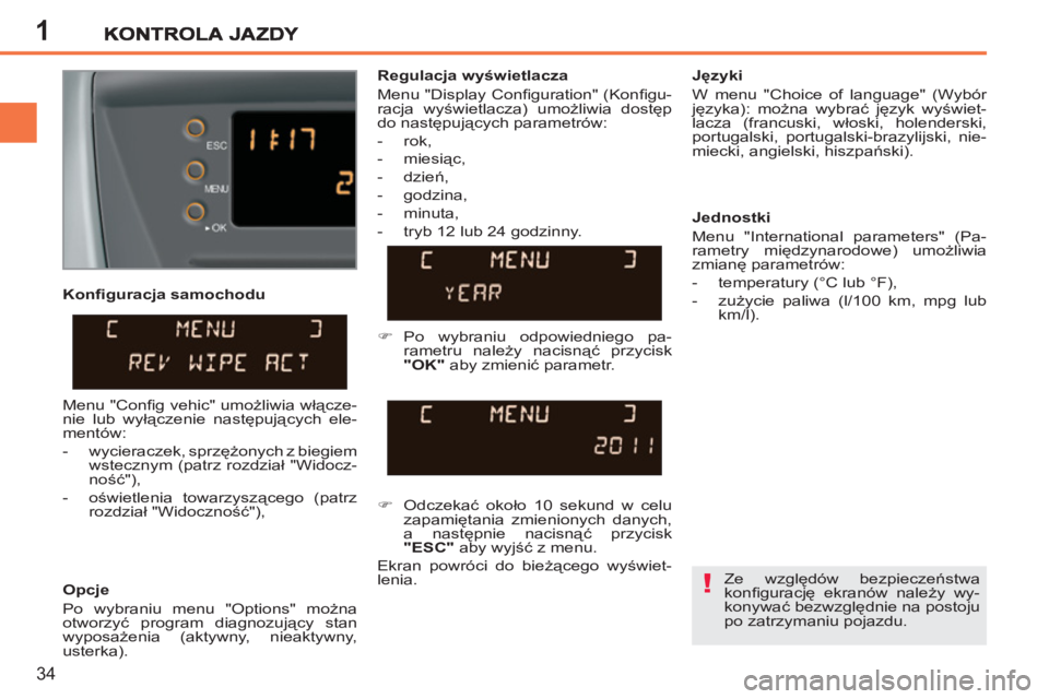 PEUGEOT 207 2011  Instrukcja obsługi (in Polish) 1
!
34
   
Opcje 
  Po wybraniu menu "Options" można 
otworzyć program diagnozujący stan 
wyposażenia (aktywny, nieaktywny, 
usterka).     
Języki 
  W menu "Choice of language" (Wybór 
języka)