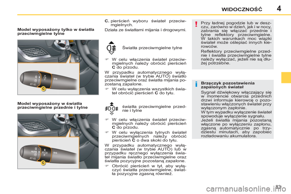 PEUGEOT 207 2011  Instrukcja obsługi (in Polish) 4
!
i
83
WIDOCZNOŚĆ
 
 
Model wyposażony tylko w światła 
przeciwmgielne tylne  
   
Model wyposażony w światła 
przeciwmgielne przednie i tylne   światła przeciwmgielne przed-
nie i tylne  