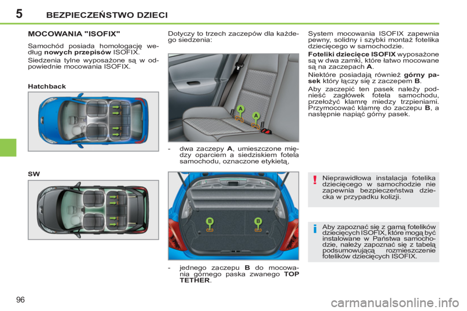 PEUGEOT 207 2011  Instrukcja obsługi (in Polish) 5
!
i
BEZPIECZEŃSTWO DZIECI
96
 
Nieprawidłowa instalacja fotelika 
dziecięcego w samochodzie nie 
zapewnia bezpieczeństwa dzie-
cka w przypadku kolizji. 
  Aby zapoznać się z gamą fotelików 
