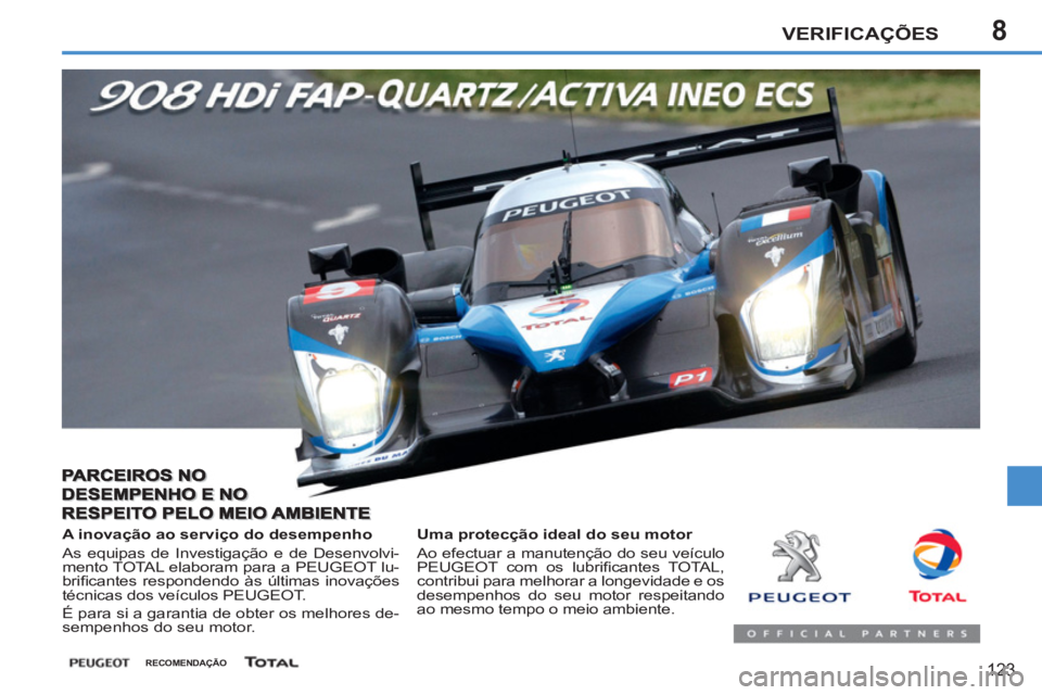PEUGEOT 207 2011  Manual de utilização (in Portuguese) 8VERIFICAÇÕES
123
 
   
Uma protecção ideal do seu motor 
  Ao efectuar a manutenção do seu veículo 
PEUGEOT com os lubriﬁ cantes  TOTAL, 
contribui para melhorar a longevidade e os 
desempen