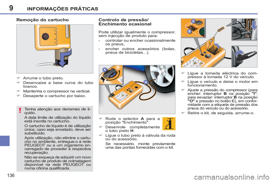 PEUGEOT 207 2011  Manual de utilização (in Portuguese) 9
!
INFORMAÇÕES PRÁTICAS
136
   
Remoção do cartucho 
 
 
 
 
�) 
  Arrume o tubo preto. 
   
�) 
  Desencaixe a base curva do tubo 
branco. 
   
�) 
  Mantenha o compressor na vertical. 
   
�) 