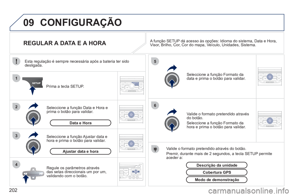 PEUGEOT 207 2011  Manual de utilização (in Portuguese) 202
09
4 3 2 1
65
CONFIGURAÇÃO 
   
 
 
 
 
 
 
 
 
 
 
 
 
 
 
REGULAR A DATA E A HORA  
 
A função  SETUP  dá acesso às opções:  Idioma do sistema ,  Data e Hora ,
Visor ,  Brilho ,  Cor ,  