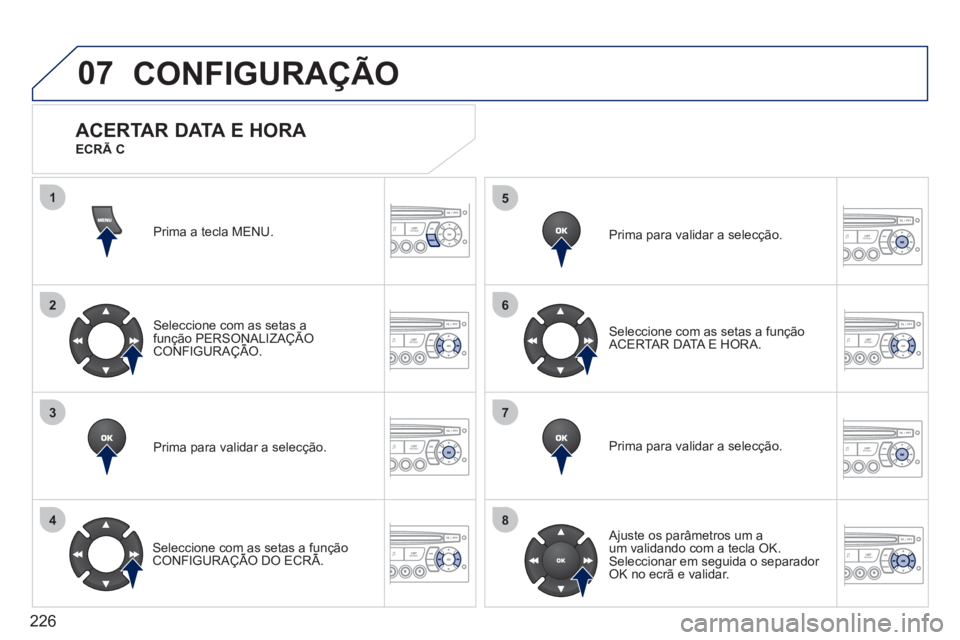 PEUGEOT 207 2011  Manual de utilização (in Portuguese) 226
07
1
2
3
4
5
6
7
8
CONFIGURAÇÃO
Prima a tecla MENU.  
Seleccione com as setas afunção PERSONALIZAÇÃO CONFIGURAÇÃO.ç
Prima para validar a selecção.  
 
 
Seleccione com as setas a funç