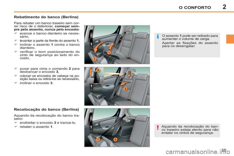 PEUGEOT 207 2011  Manual de utilização (in Portuguese) 2
!
i
O CONFORTO
55
   
Rebatimento do banco (Berlina) 
 
Para rebater um banco traseiro sem cor-
rer risco de o deteriorar,  começar sem-
pre pelo assento, nunca pelo encosto 
: 
   
 
�) 
  avance 