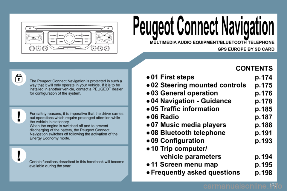PEUGEOT 207 2010  Owners Manual 173
  The Peugeot Connect Navigation is protected in such a way that it will only operate in your vehicle. If it is to be installed in another vehicle, contact a PEUGEOT dea ler �f�o�r� �c�o�n�ﬁ� �g