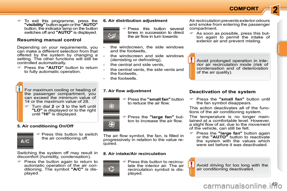 PEUGEOT 207 2010  Owners Manual !
!
i
49
   
�    To  exit  this  programme,  press  the 
 
"visibility"   button again or the   "AUTO"  
button, the indicator lamp on the button  
switches off and   "AUTO"  is displayed.    
   