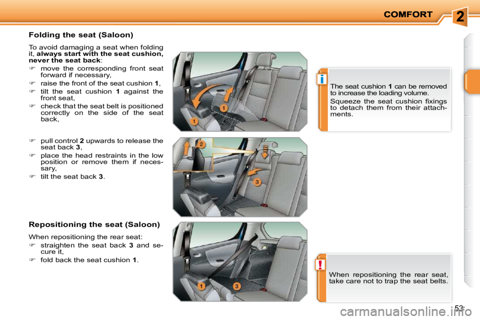 PEUGEOT 207 2010  Owners Manual !
i
53
� � �F�o�l�d�i�n�g� �t�h�e� �s�e�a�t� �(�S�a�l�o�o�n�)�  
 To avoid damaging a seat when folding  
it,  �a�l�w�a�y�s� �s�t�a�r�t� �w�i�t�h� �t�h�e� �s�e�a�t� �c�u�s�h�i�o�n�,� 
�n�e�v�e�r� �t�h