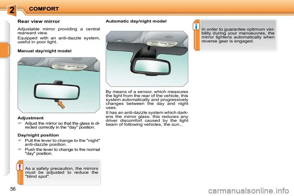 PEUGEOT 207 2010  Owners Manual !
i
56
� � � � � � �R�e�a�r� �v�i�e�w� �m�i�r�r�o�r�  
 Adjustable  mirror  providing  a  central  
rearward view.  
 Equipped  with  an  anti-dazzle  system,  
useful in poor light.   
� � �A�d�j�u�s