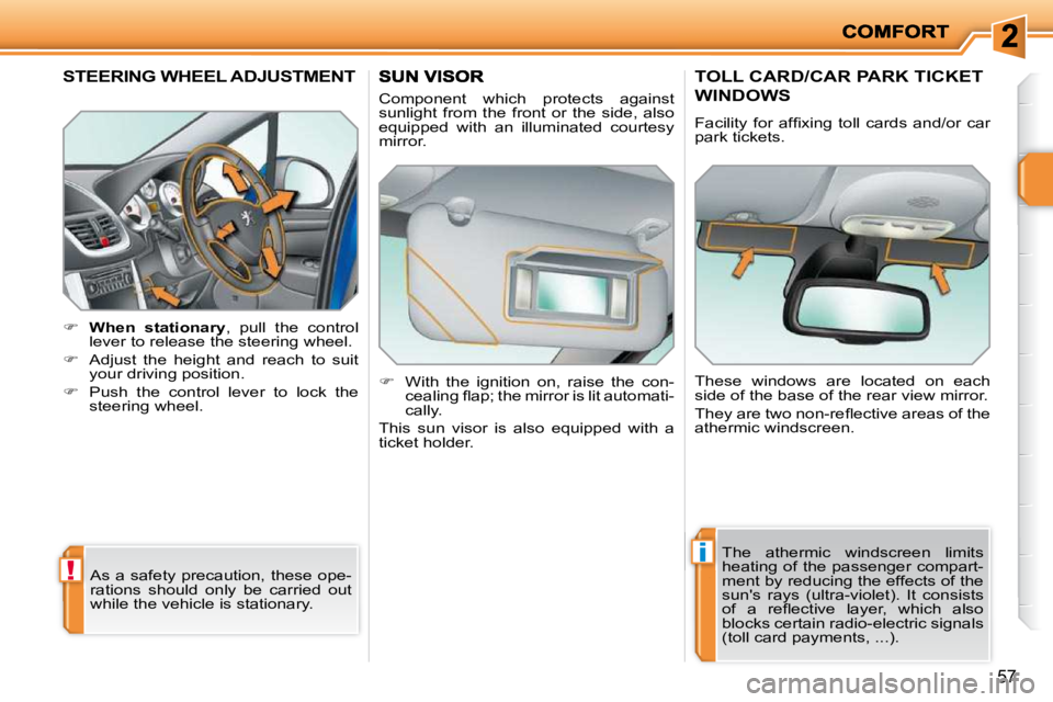 PEUGEOT 207 2010  Owners Manual !
i
57
�S�T�E�E�R�I�N�G� �W�H�E�E�L� �A�D�J�U�S�T�M�E�N�T� 
    
�     �W�h�e�n�  �s�t�a�t�i�o�n�a�r�y  ,  pull  the  control 
lever to release the steering wheel. 
  
�    Adjust  the  height  
