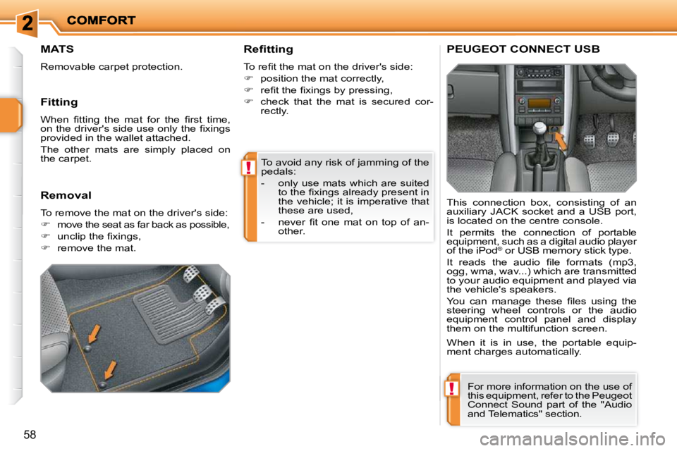 PEUGEOT 207 2010  Owners Manual !
!
58
 To avoid any risk of jamming of the  
pedals:  
   -   only use mats which are suited �t�o� �t�h�e� �ﬁ� �x�i�n�g�s� �a�l�r�e�a�d�y� �p�r�e�s�e�n�t� �i�n�  
the vehicle; it is imperative that