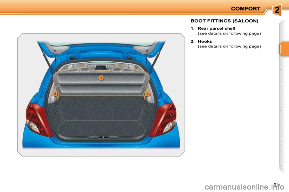 PEUGEOT 207 2010  Owners Manual 61
BOOT FITTINGS (SALOON) 
   
1.     �R�e�a�r� �p�a�r�c�e�l� �s�h�e�l�f    
  (see details on following page)  
  
2.     Hooks    
  (see details on following page)      