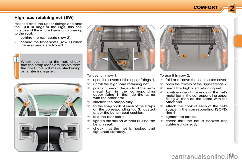 PEUGEOT 207 2010  Owners Manual i
65
� � �H�i�g�h� �l�o�a�d� �r�e�t�a�i�n�i�n�g� �n�e�t� �(�S�W�)�  
� �H�o�o�k�e�d� �o�n�t�o� �t�h�e� �u�p�p�e�r� �ﬁ� �x�i�n�g�s� �a�n�d� �o�n�t�o�  
the  ISOFIX  rings  or  the  lugs,  this  per-
