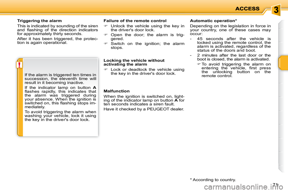 PEUGEOT 207 2010  Owners Manual !
71
  Triggering the alarm  
 This is indicated by sounding of the siren  
�a�n�d�  �ﬂ� �a�s�h�i�n�g�  �o�f�  �t�h�e�  �d�i�r�e�c�t�i�o�n�  �i�n�d�i�c�a�t�o�r�s� 
for approximately thirty seconds. 