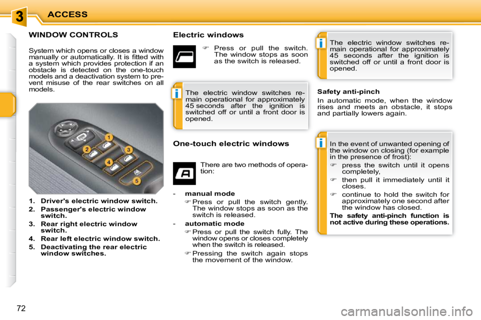 PEUGEOT 207 2010  Owners Manual i
i
i
ACCESS
72
WINDOW CONTROLS   Electric windows  In the event of unwanted opening of  
the window on closing (for example 
in the presence of frost):  
   
�    press  the  switch  until  it  op