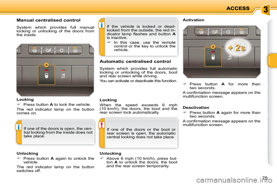 PEUGEOT 207 2010  Owners Manual i
!i
75
 If  the  vehicle  is  locked  or  dead- 
locked from the outside, the red in-
�d�i�c�a�t�o�r�  �l�a�m�p�  �ﬂ� �a�s�h�e�s�  �a�n�d�  �b�u�t�t�o�n�  � A  
is inactive.  
   
�    In  this 