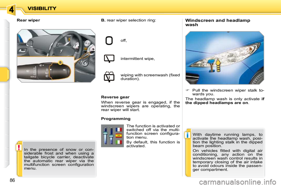 PEUGEOT 207 2010  Owners Manual !
i
86
          Windscreen and headlamp  
wash 
  
B.   rear wiper selection ring:  
off,   
intermittent wipe,   
�w�i�p�i�n�g� �w�i�t�h� �s�c�r�e�e�n�w�a�s�h� �(�ﬁ� �x�e�d�  
�d�u�r�a�t�i�o�n�)�.