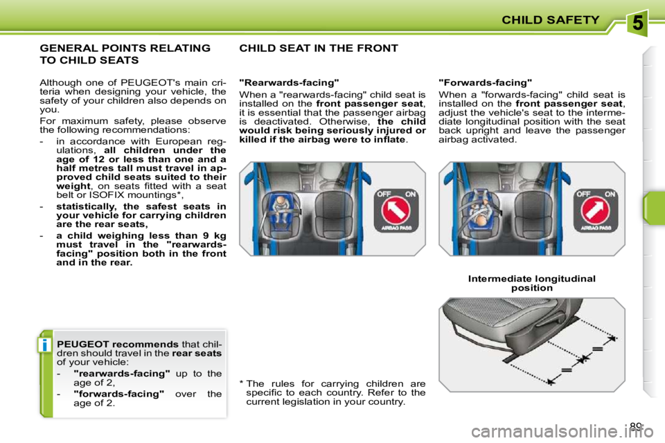 PEUGEOT 207 2010  Owners Manual i
CHILD SAFETY
89
  
PEUGEOT recommends   that chil-
dren should travel in the   rear seats  
of your vehicle:  
   -     "rearwards-facing"    up  to  the 
age of 2, 
  -     "forwards-facing"    ove