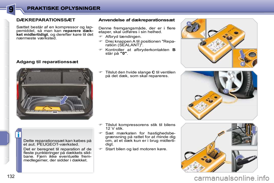 PEUGEOT 207 2010  Brugsanvisning (in Danish) i
132
  Dette reparationssæt kan købes på  
et aut. PEUGEOT-værksted.  
 Det  er  beregnet  til  reparation  af  de  
�ﬂ� �e�s�t�e� �p�u�n�k�t�e�r�i�n�g�e�r� �p�å� �d�æ�k�k�e�t�s� �s�l�i�d�-
b
