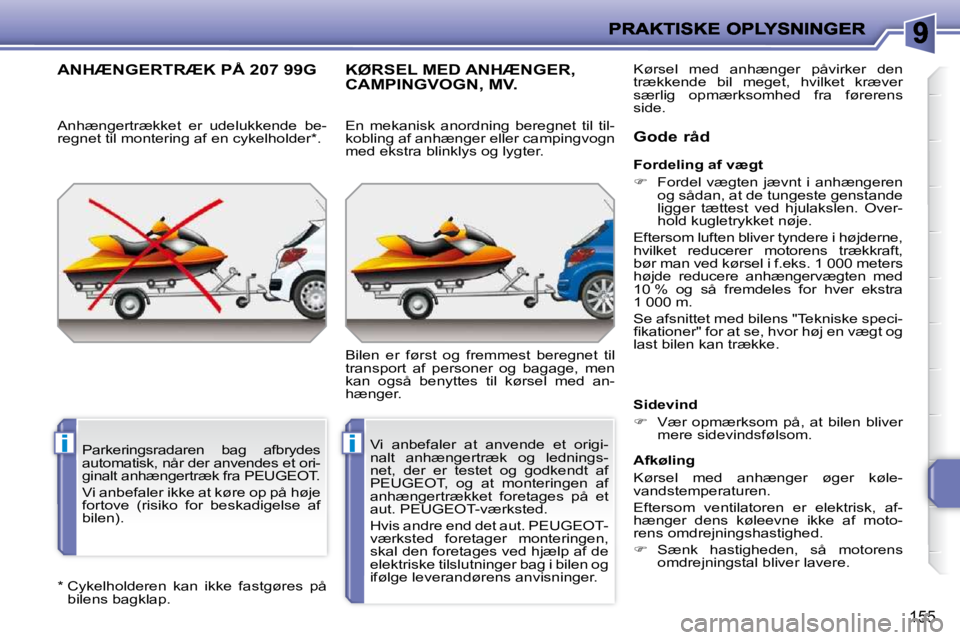PEUGEOT 207 2010  Brugsanvisning (in Danish) ii
155
  *    Cykelholderen  kan  ikke  fastgøres  på bilens bagklap.  
     ANHÆNGERTRÆK PÅ 207 99G 
  Anhængertrækket  er  udelukkende  be- 
regnet til montering af en cykelholder * . 
     K