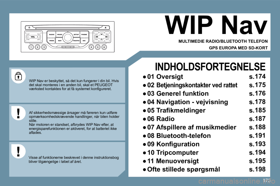 PEUGEOT 207 2010  Brugsanvisning (in Danish) 173
  WIP Nav er beskyttet, så det kun fungerer i din bil. Hvis det skal monteres i en anden bil, skal et PEUGEOT �v�æ�r�k�s�t�e�d� �k�o�n�t�a�k�t�e�s� �f�o�r� �a�t� �f�å� �s�y�s�t�e�m�e�t� �k�o�n�