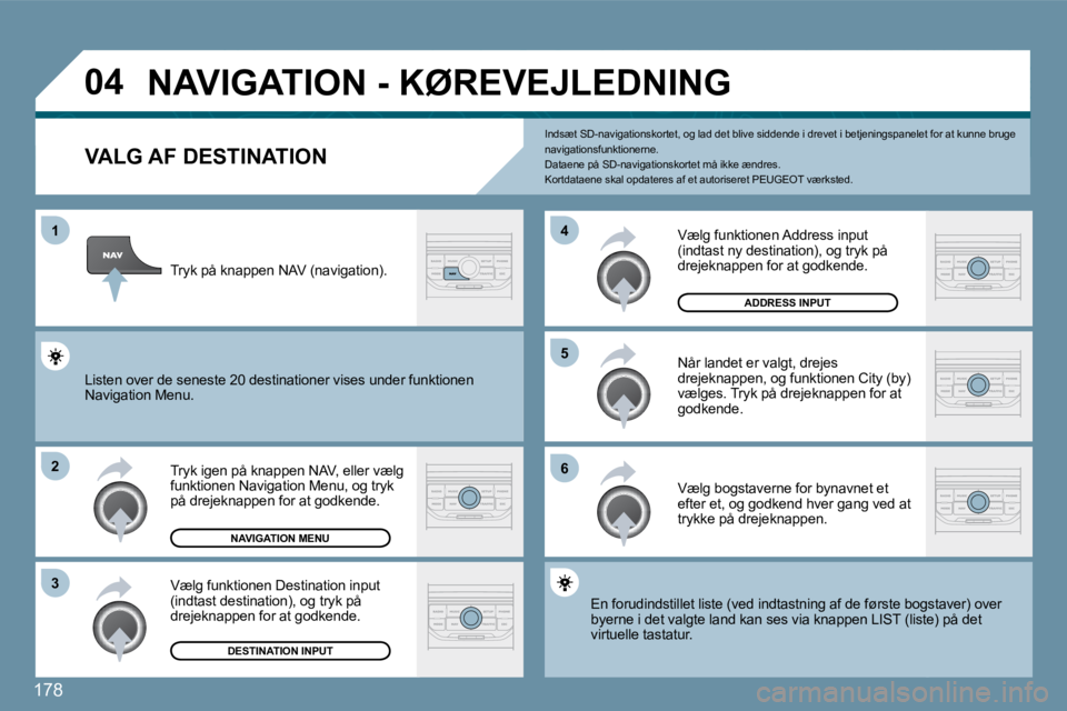 PEUGEOT 207 2010  Brugsanvisning (in Danish) 178
�0�4
�1
�2
�3
�5 
�6
�4
� �N�A�V�I�G�A�T�I�O�N� �-� �K�Ø�R�E�V�E�J�L�E�D�N�I�N�G� 
� � � � � � � � � � � � �V�A�L�G� �A�F� �D�E�S�T�I�N�A�T�I�O�N� 
  Tryk igen på knappen NAV, eller vælg funkti
