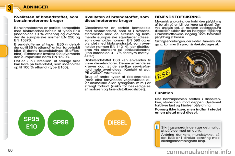 PEUGEOT 207 2010 Brugsanvisning (in Danish) i
DIESEL
ÅBNINGER
80
Kvaliteten af brændstoffet, som
benzinmotorerne bruger Kvaliteten af brændstoffet, som
dieselmotorerne bruger
Benzinmotorerne er perfekt kompat PEUGEOT 207 2010 Brugsanvisning (in Danish) i
DIESEL
ÅBNINGER
80
Kvaliteten af brændstoffet, som
benzinmotorerne bruger Kvaliteten af brændstoffet, som
dieselmotorerne bruger
Benzinmotorerne er perfekt kompat
