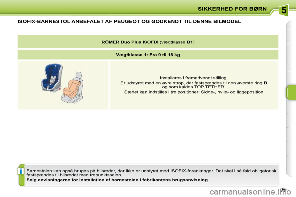 PEUGEOT 207 2010  Brugsanvisning (in Danish) i
SIKKERHED FOR BØRN
95
ISOFIX-BARNESTOL ANBEFALET AF PEUGEOT OG GODKENDT TIL DENNE BILMODEL 
 Barnestolen kan også bruges på bilsæder, der ikke er udstyret med ISOFIX-forankringer. Det skal i så
