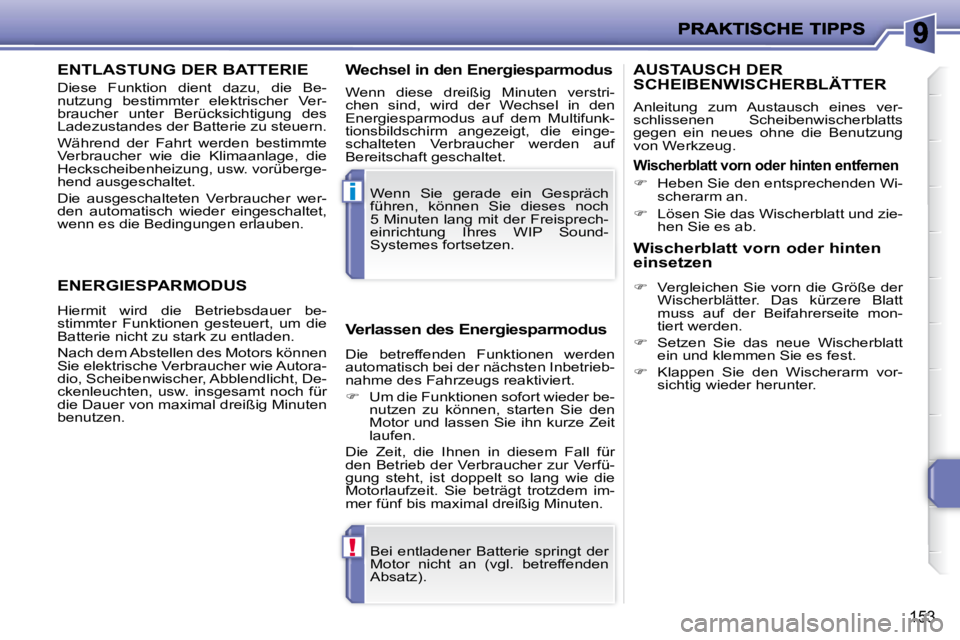 PEUGEOT 207 2010  Betriebsanleitungen (in German) !
i
153
ENTLASTUNG DER BATTERIE 
 Diese  Funktion  dient  dazu,  die  Be- 
nutzung  bestimmter  elektrischer  Ver-
braucher  unter  Berücksichtigung  des 
Ladezustandes der Batterie zu steuern.  
 W