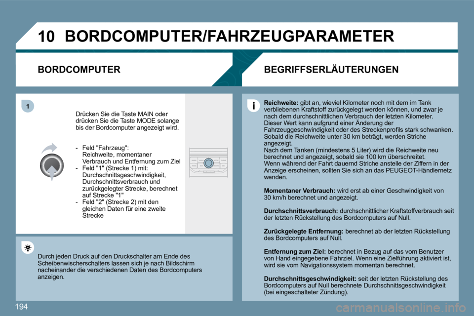 PEUGEOT 207 2010  Betriebsanleitungen (in German) 194
�1�0
�1
� �B�O�R�D�C�O�M�P�U�T�E�R�/�F�A�H�R�Z�E�U�G�P�A�R�A�M�E�T�E�R� 
� � �B�O�R�D�C�O�M�P�U�T�E�R� 
 Drücken Sie die Taste MAIN oder drücken Sie die Taste MODE solange bis der Bordcomputer a