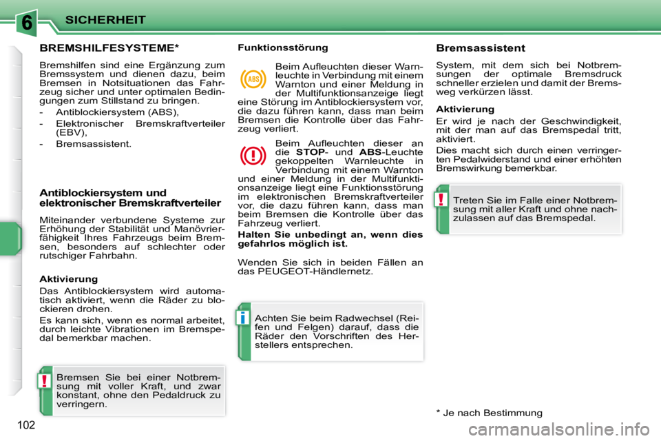PEUGEOT 207 2010 Betriebsanleitungen (in German) !
i
!
SICHERHEIT
102
BREMSHILFESYSTEME *
Bremshilfen sind eine Ergänzung zum
Bremssystem und dienen dazu, beim
Bremsen in Notsituationen das Fahr-
zeug sicher und unter optimalen Be PEUGEOT 207 2010 Betriebsanleitungen (in German) !
i
!
SICHERHEIT
102
BREMSHILFESYSTEME *
Bremshilfen sind eine Ergänzung zum
Bremssystem und dienen dazu, beim
Bremsen in Notsituationen das Fahr-
zeug sicher und unter optimalen Be