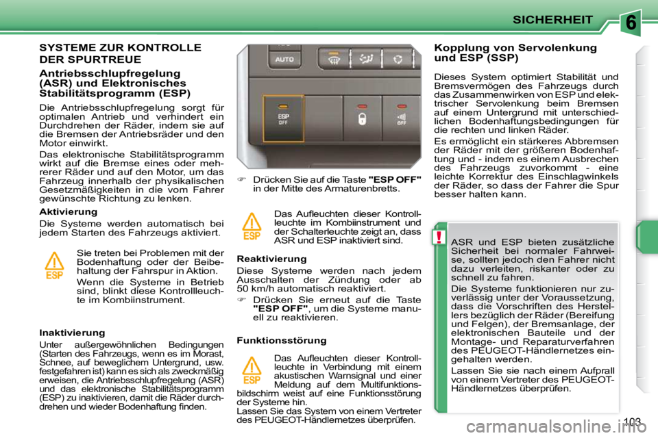 PEUGEOT 207 2010 Betriebsanleitungen (in German) !
SICHERHEIT
103
ASR und ESP bieten zusätzliche
Sicherheit bei normaler Fahrwei-
se, sollten jedoch den Fahrer nicht
dazu verleiten, riskanter oder zu
schnell zu fahren.
Die Syst PEUGEOT 207 2010 Betriebsanleitungen (in German) !
SICHERHEIT
103
ASR und ESP bieten zusätzliche
Sicherheit bei normaler Fahrwei-
se, sollten jedoch den Fahrer nicht
dazu verleiten, riskanter oder zu
schnell zu fahren.
Die Syst