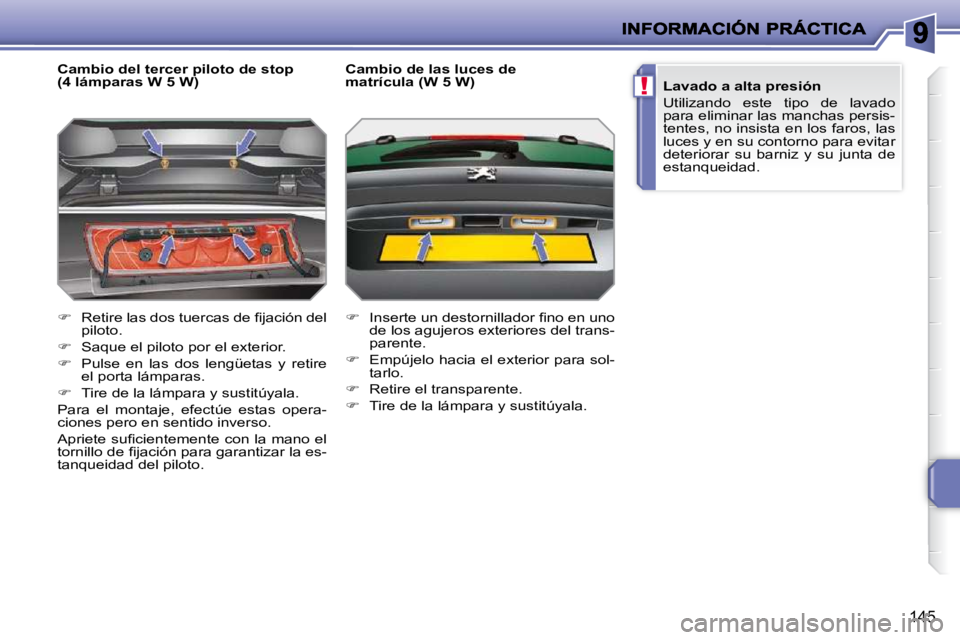 PEUGEOT 207 2010  Manual del propietario (in Spanish) !
145
  Cambio del tercer piloto de stop 
(4 lámparas W 5 W)  
   
� � �  �R�e�t�i�r�e� �l�a�s� �d�o�s� �t�u�e�r�c�a�s� �d�e� �ﬁ� �j�a�c�i�ó�n� �d�e�l� 
piloto. 
  
�    Saque el piloto por 
