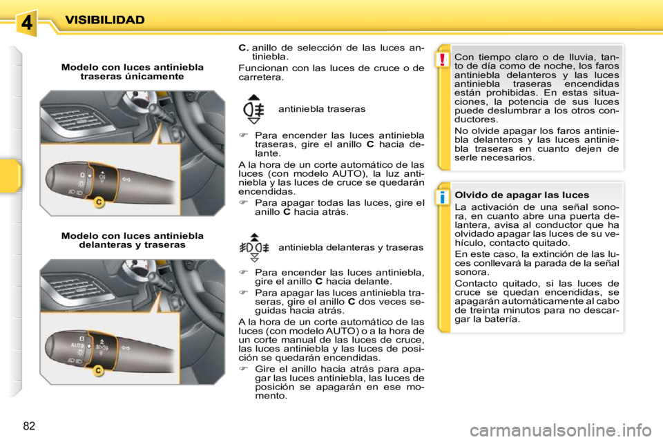 PEUGEOT 207 2010 Manual del propietario (in Spanish) !
i
82
Modelo con luces antiniebla traseras únicamente
Modelo con luces antiniebla delanteras y traseras antiniebla delanteras y traseras
antiniebla traseras
C. anillo de selecci PEUGEOT 207 2010 Manual del propietario (in Spanish) !
i
82
Modelo con luces antiniebla traseras únicamente
Modelo con luces antiniebla delanteras y traseras antiniebla delanteras y traseras
antiniebla traseras
C. anillo de selecci