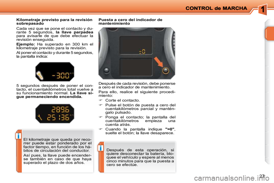 PEUGEOT 207 2010 Manual del propietario (in Spanish) i
i
27
El kilometraje que queda por reco-
rrer puede estar ponderado por el
factor tiempo, en función de los há-
bitos de circulación del conductor.
Así pues, la llave puede encender-
PEUGEOT 207 2010 Manual del propietario (in Spanish) i
i
27
El kilometraje que queda por reco-
rrer puede estar ponderado por el
factor tiempo, en función de los há-
bitos de circulación del conductor.
Así pues, la llave puede encender-