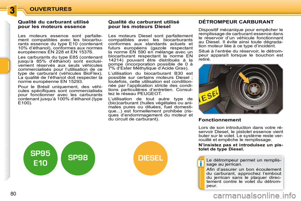 PEUGEOT 207 2010 Manuel du propriétaire (in French) i
DIESEL
OUVERTURES
80
Qualité du carburant utilisé
pour les moteurs essence Qualité du carburant utilisé
pour les moteurs Diesel
Les moteurs essence sont parfait PEUGEOT 207 2010 Manuel du propriétaire (in French) i
DIESEL
OUVERTURES
80
Qualité du carburant utilisé
pour les moteurs essence Qualité du carburant utilisé
pour les moteurs Diesel
Les moteurs essence sont parfait