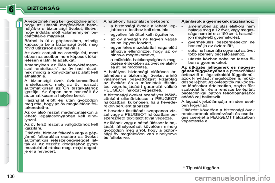PEUGEOT 207 2010  Kezelési útmutató (in Hungarian) i
BIZTONSÁG
106
      
�A� �v�e�z�e�t5�n�e�k� �m�e�g� �k�e�l�l� �g�y5�z5�d�n�i�e� �a�r�r�ó�l�,�  
�h�o�g�y�  �a�z�  �u�t�a�s�o�k�  �m�e�g�f�e�l�e�l5�e�n�  �h�a�s�z�-
�n�á�l�j�á�k�-�e�  �a�  �b
