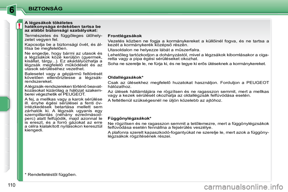 PEUGEOT 207 2010  Kezelési útmutató (in Hungarian) !
BIZTONSÁG
110
� � � � � � � � � � � � � � �A� �l�é�g�z�s�á�k�o�k� �t�ö�k�é�l�e�t�e�s�  
�h�a�t�é�k�o�n�y�s�á�g�a� �é�r�d�e�k�é�b�e�n� �t�a�r�t�s�a� �b�e� 
�a�z� �a�l�á�b�b�i� �b�i�z�t�o�n�
