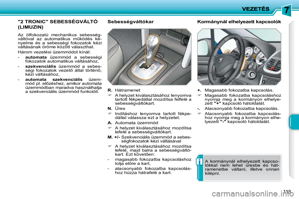 PEUGEOT 207 2010  Kezelési útmutató (in Hungarian) i
113
"2 TRONIC" SEBESSÉGVÁLTÓ 
(LIMUZIN) 
� �A�z�  �ö�t�f�o�k�o�z�a�t�ú�  �m�e�c�h�a�n�i�k�u�s�  �s�e�b�e�s�s�é�g�- 
�v�á�l�t�ó�v�a�l�  �a�z�  �a�u�t�o�m�a�t�i�k�u�s�  �mC�k�ö�d�é�s�  �k�