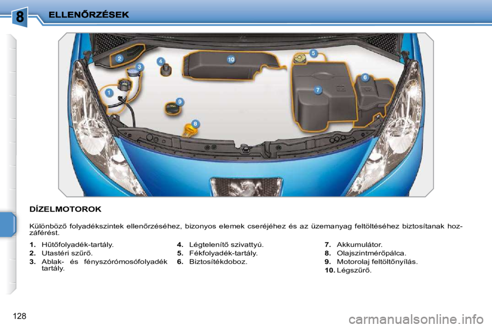 PEUGEOT 207 2010  Kezelési útmutató (in Hungarian) 128
�D�Í�Z�E�L�M�O�T�O�R�O�K� 
� �K�ü�l�ö�n�b�ö�z5�  �f�o�l�y�a�d�é�k�s�z�i�n�t�e�k�  �e�l�l�e�n5�r�z�é�s�é�h�e�z�,�  �b�i�z�o�n�y�o�s�  �e�l�e�m�e�k�  �c�s�e�r�é�j�é�h�e�z�  �é�s�  �a�z� 