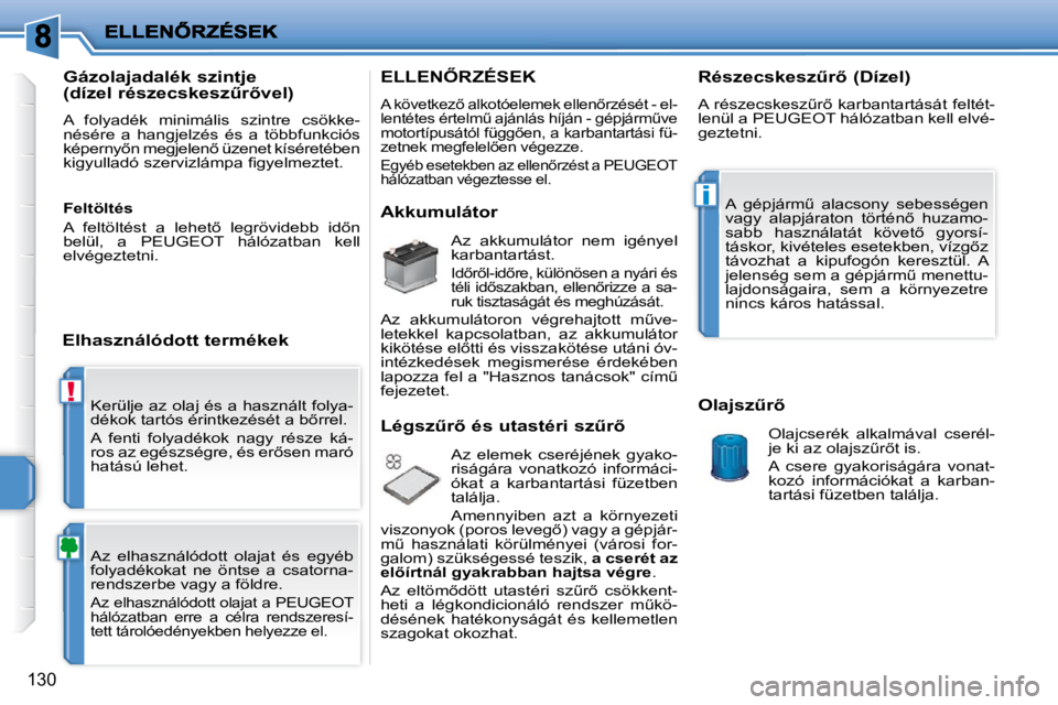 PEUGEOT 207 2010  Kezelési útmutató (in Hungarian) !
i
130
� �K�e�r�ü�l�j�e� �a�z� �o�l�a�j� �é�s� �a� �h�a�s�z�n�á�l�t� �f�o�l�y�a�- 
�d�é�k�o�k� �t�a�r�t�ó�s� �é�r�i�n�t�k�e�z�é�s�é�t� �a� �b5�r�r�e�l�.�  
� �A�  �f�e�n�t�i�  �f�o�l�y�a�d�