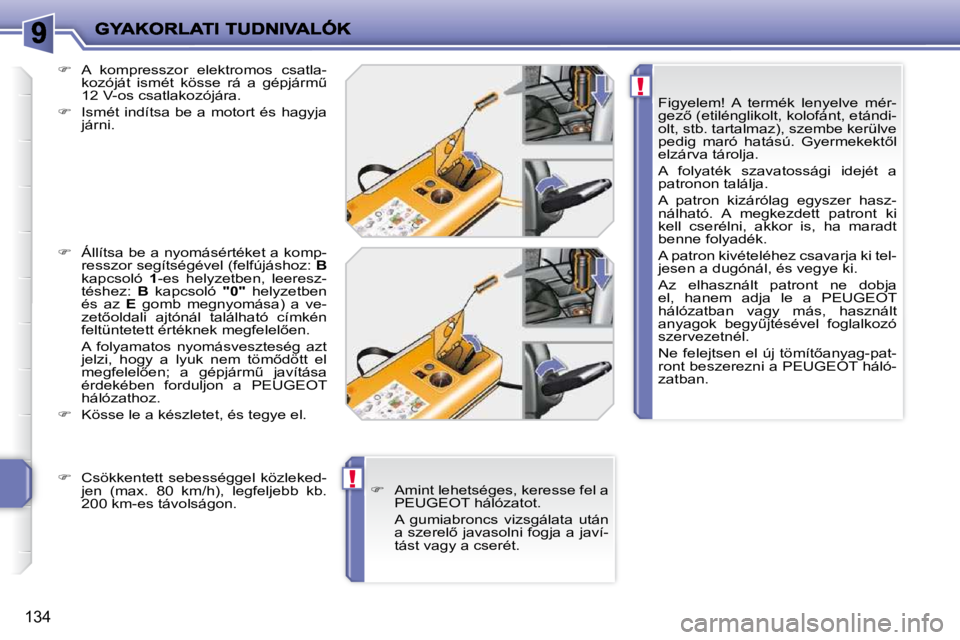 PEUGEOT 207 2010  Kezelési útmutató (in Hungarian) !
!
134
  Figyelem!  A  termék  lenyelve  mér- 
�g�e�z5� �(�e�t�i�l�é�n�g�l�i�k�o�l�t�,� �k�o�l�o�f�á�n�t�,� �e�t�á�n�d�i�-
�o�l�t�,� �s�t�b�.� �t�a�r�t�a�l�m�a�z�)�,� �s�z�e�m�b�e� �k�e�r�ü�l�