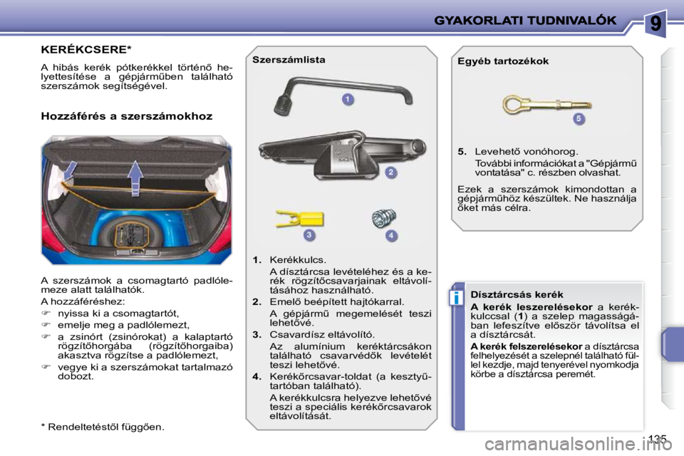 PEUGEOT 207 2010  Kezelési útmutató (in Hungarian) i
135
KERÉKCSERE *  
� �A�  �h�i�b�á�s�  �k�e�r�é�k�  �p�ó�t�k�e�r�é�k�k�e�l�  �t�ö�r�t�é�n5�  �h�e�- 
�l�y�e�t�t�e�s�í�t�é�s�e�  �a�  �g�é�p�j�á�r�mC�b�e�n�  �t�a�l�á�l�h�a�t�ó� 
szers