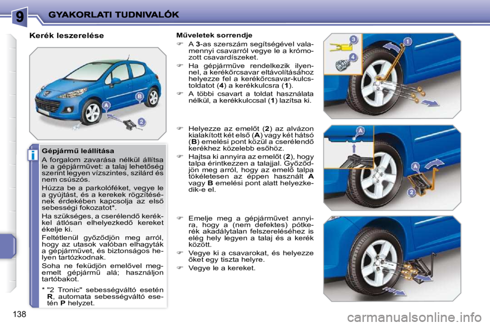 PEUGEOT 207 2010  Kezelési útmutató (in Hungarian) i
138
� � �G�é�p�j�á�r�mC� �l�e�á�l�l�í�t�á�s�a�  
 A  forgalom  zavarása  nélkül  állítsa  
�l�e� �a� �g�é�p�j�á�r�mC�v�e�t�:� �a� �t�a�l�a�j� �l�e�h�e�t5�s�é�g� 
�s�z�e�r�i�n�t� �l�e