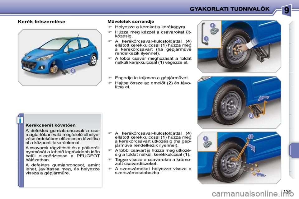 PEUGEOT 207 2010  Kezelési útmutató (in Hungarian) i
139
� � �K�e�r�é�k�c�s�e�r�é�t� �k�ö�v�e�t5�e�n�  
 A  defektes  gumiabroncsnak  a  cso- 
�m�a�g�t�a�r�t�ó�b�a�n� �v�a�l�ó� �m�e�g�f�e�l�e�l5� �e�l�h�e�l�y�e�-
�z�é�s�e� �é�r�d�e�k�é�b�e�n