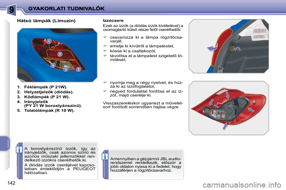 PEUGEOT 207 2010  Kezelési útmutató (in Hungarian) i
i
142
                              Hátsó lámpák (Limuzin)  
   1.   Féklámpák (P 21W).  
� � �2�.� �  �H�e�l�y�z�e�t�j�e�l�z5�k� �(�d�i�ó�d�á�s�)�.� 
  3.   Ködlámpák (P 21 W). 
� � �4