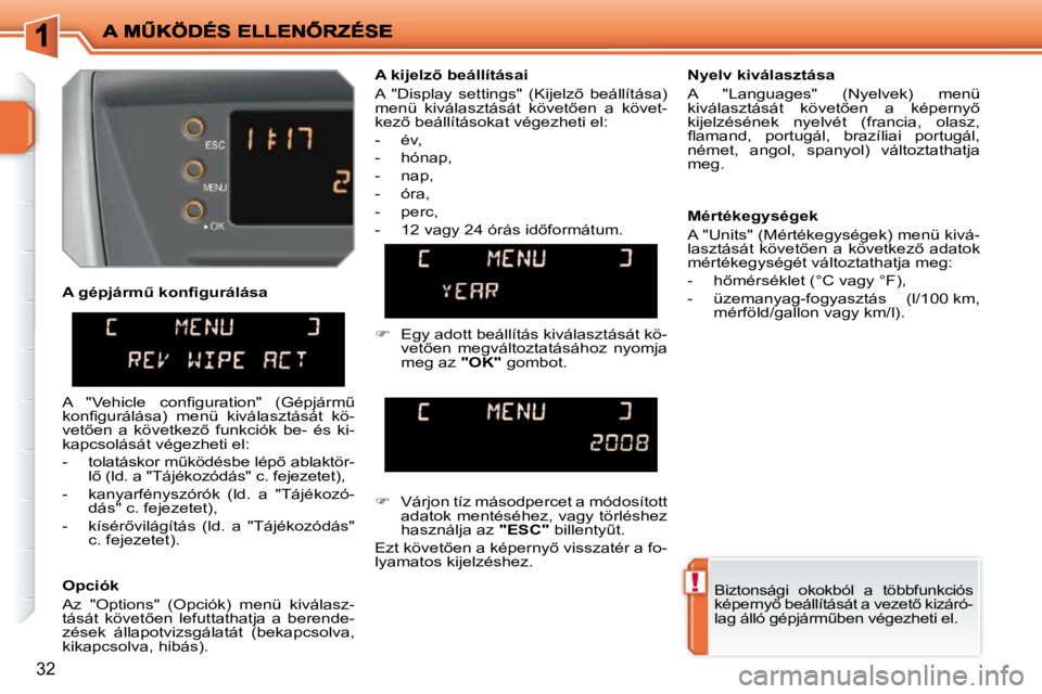 PEUGEOT 207 2010  Kezelési útmutató (in Hungarian) !
32
� � �O�p�c�i�ó�k�  
� �A�z�  �"�O�p�t�i�o�n�s�"�  �(�O�p�c�i�ó�k�)�  �m�e�n�ü�  �k�i�v�á�l�a�s�z�- 
�t�á�s�á�t�  �k�ö�v�e�t5�e�n�  �l�e�f�u�t�t�a�t�h�a�t�j�a�  �a�  �b�e�r�e�n�d�e