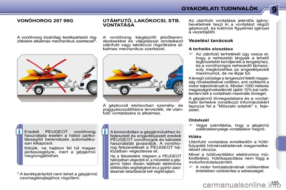 PEUGEOT 207 2010  Kezelési útmutató (in Hungarian) ii
155
� � �*� � � � �A� �k�e�r�é�k�p�á�r�t�a�r�t�ó�t� �n�e�m� �l�e�h�e�t� �a� �g�é�p�j�á�r�mC� �c�s�o�m�a�g�t�é�r�a�j�t�a�j�á�h�o�z� �r�ö�g�z�í�t�e�n�i�.� � 
VONÓHOROG 207 99G 
� � �A�  �v