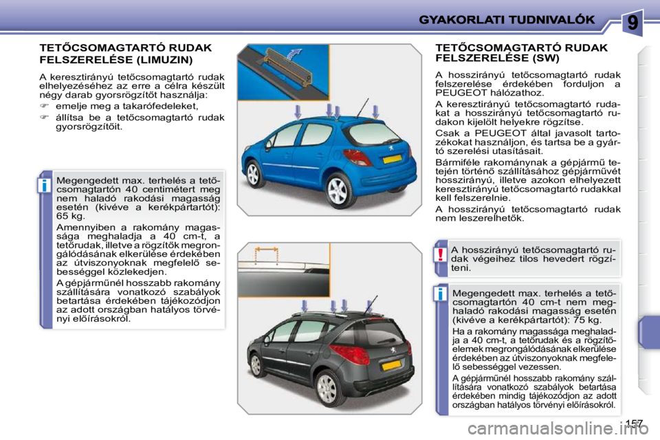 PEUGEOT 207 2010  Kezelési útmutató (in Hungarian) i
i
!
157
� � � � � � � �T�E�T4�C�S�O�M�A�G�T�A�R�T�Ó� �R�U�D�A�K� 
FELSZERELÉSE (LIMUZIN) 
� �A�  �k�e�r�e�s�z�t�i�r�á�n�y�ú�  �t�e�t5�c�s�o�m�a�g�t�a�r�t�ó�  �r�u�d�a�k�  
elhelyezéséhez  a