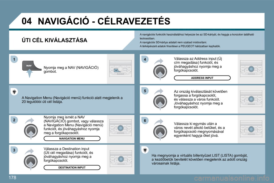 PEUGEOT 207 2010  Kezelési útmutató (in Hungarian) 178
�0�4
�1
�2
�3
�5 
�6
�4
� �N�A�V�I�G�Á�C�I�Ó� �-� �C�É�L�R�A�V�E�Z�E�T�É�S� 
�Ú�T�I� �C�É�L� �K�I�V�Á�L�A�S�Z�T�Á�S�A� 
� � �N�y�o�m�j�a� �m�e�g� �i�s�m�é�t� �a� �N�A�V� �(�N�A�V�I�G�Á�C